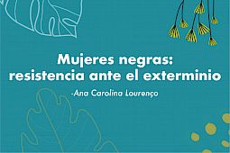 Mujeres negras: resistencia ante el exterminio